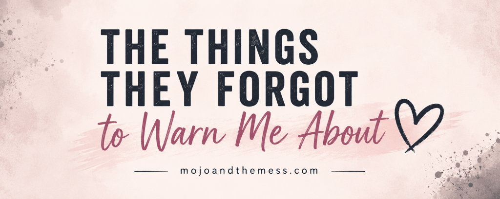 The Things They Forgot to Warn Me&nbsp;About