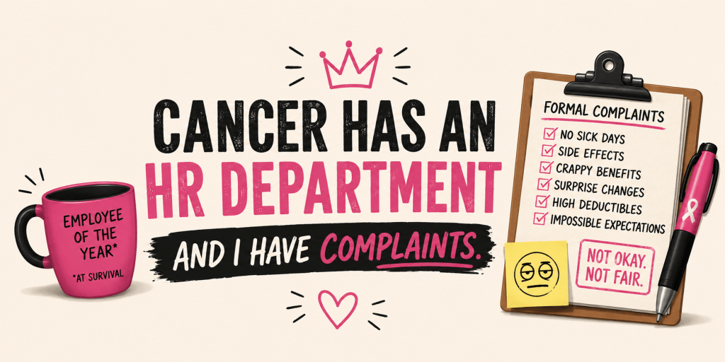 Cancer Has an HR Department and I Have&nbsp;Complaints
